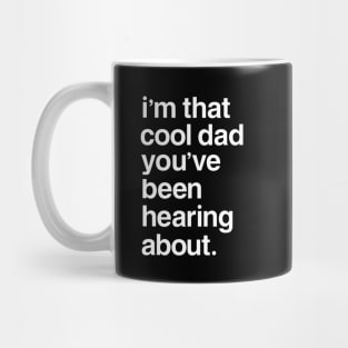 I'm That Cool Dad You've Been Hearing About Mug